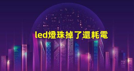 led燈珠掉了還耗電嗎