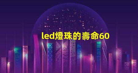 led燈珠的壽命60年